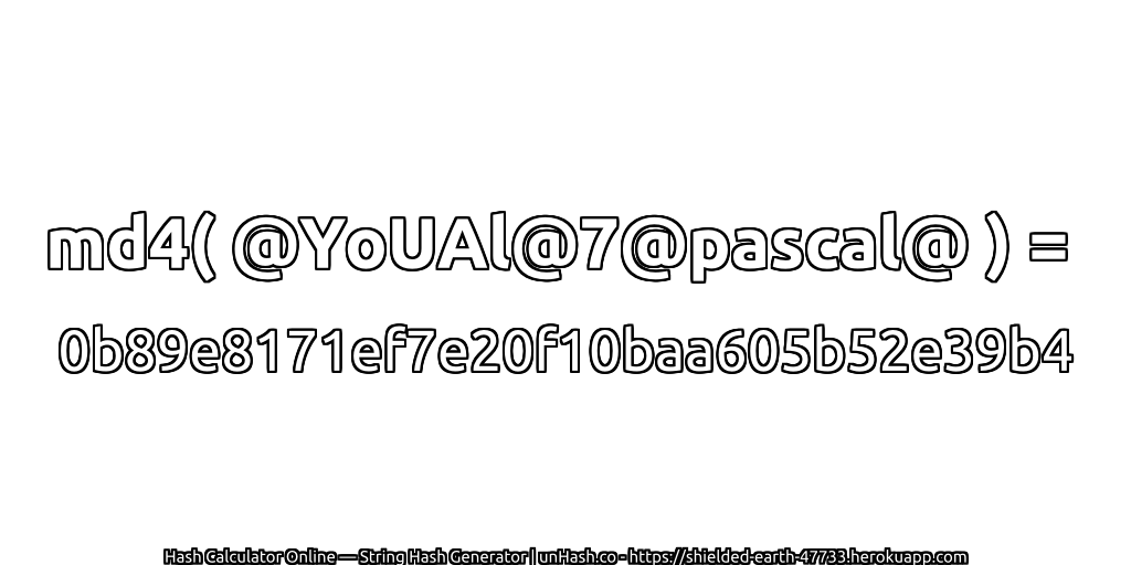 md4( @YoUAl@7@pascal@ ) = 0b89e8171ef7e20f10baa605b52e39b4 | unHash.co