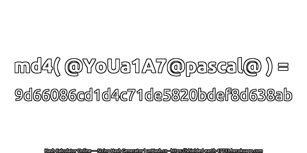 md4( @YoUa1A7@pascal@ ) = 9d66086cd1d4c71de5820bdef8d638ab | unHash.co