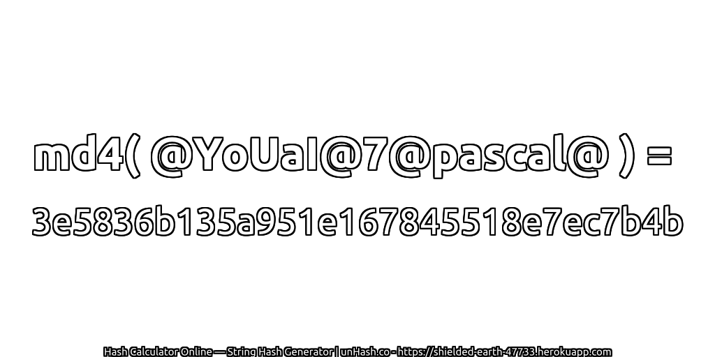 md4( @YoUaI@7@pascal@ ) = 3e5836b135a951e167845518e7ec7b4b | unHash.co