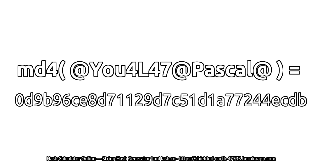 md4( @You4L47@Pascal@ ) = 0d9b96ce8d71129d7c51d1a77244ecdb | unHash.co