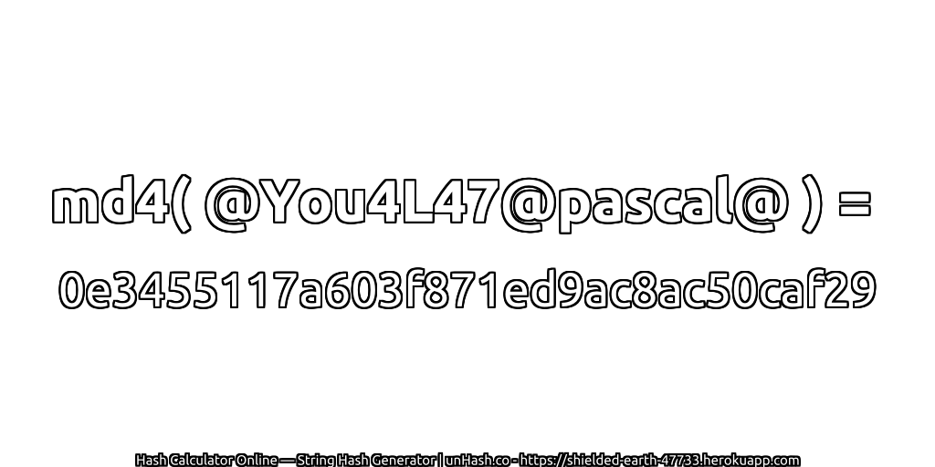 md4( @You4L47@pascal@ ) = 0e3455117a603f871ed9ac8ac50caf29 | unHash.co
