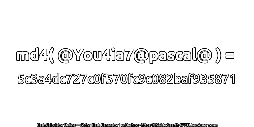 md4( @You4ia7@pascal@ ) = 5c3a4dc727c0f570fc9c082baf935871 | unHash.co