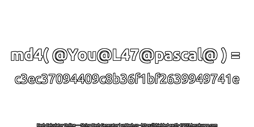 md4( @You@L47@pascal@ ) = c3ec37094409c8b36f1bf2639949741e | unHash.co
