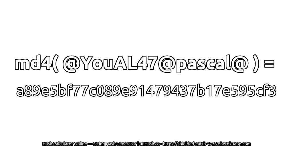 md4( @YouAL47@pascal@ ) = a89e5bf77c089e91479437b17e595cf3 | unHash.co