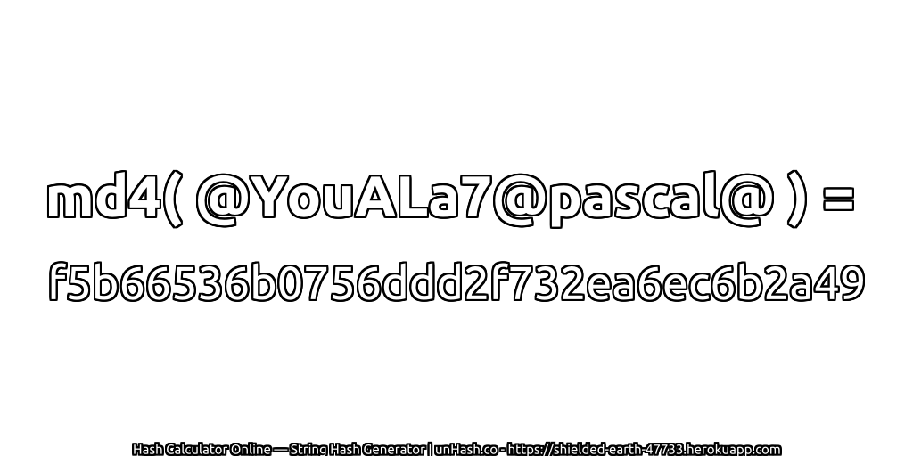 md4( @YouALa7@pascal@ ) = f5b66536b0756ddd2f732ea6ec6b2a49 | unHash.co