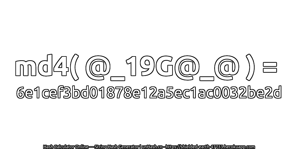 md4( @_19G@_@ ) = 6e1cef3bd01878e12a5ec1ac0032be2d | unHash.co