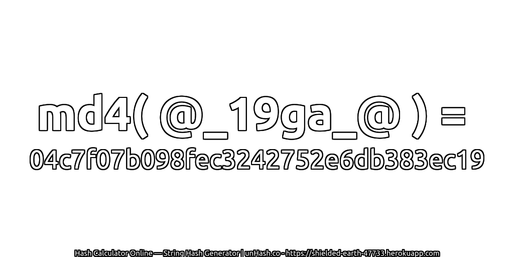md4( @_19ga_@ ) = 04c7f07b098fec3242752e6db383ec19 | unHash.co