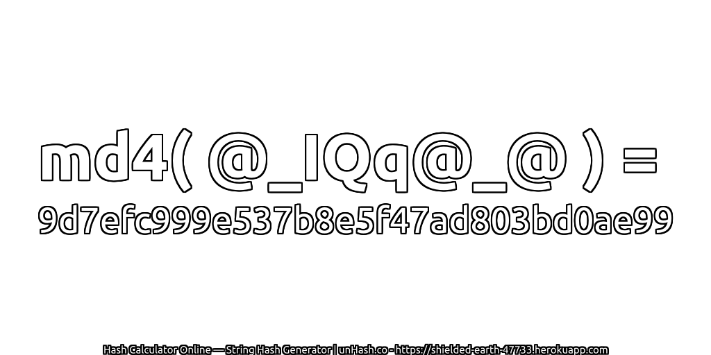 md4( @_IQq@_@ ) = 9d7efc999e537b8e5f47ad803bd0ae99 | unHash.co
