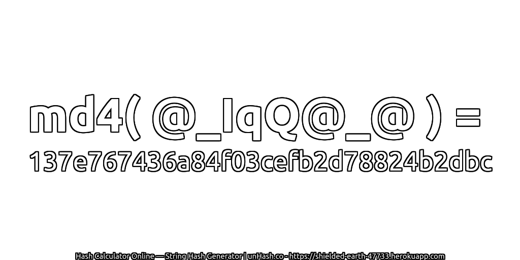 md4( @_IqQ@_@ ) = 137e767436a84f03cefb2d78824b2dbc | unHash.co