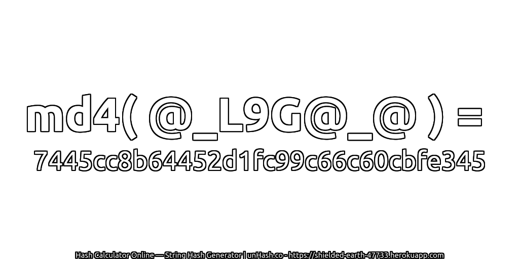 md4( @_L9G@_@ ) = 7445cc8b64452d1fc99c66c60cbfe345 | unHash.co