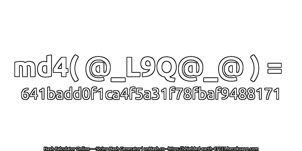 md4( @_L9Q@_@ ) = 641badd0f1ca4f5a31f78fbaf9488171 | unHash.co