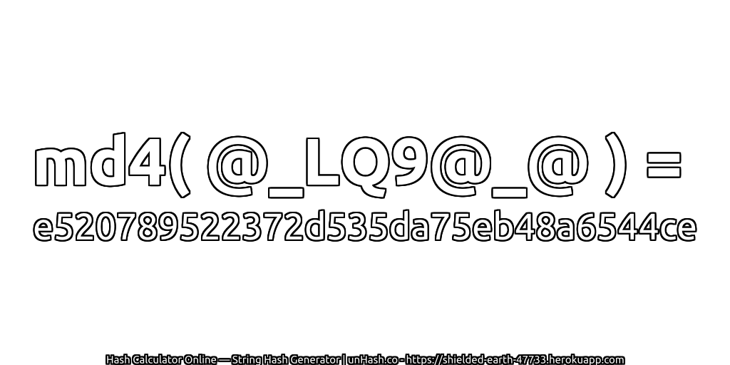 md4( @_LQ9@_@ ) = e520789522372d535da75eb48a6544ce | unHash.co