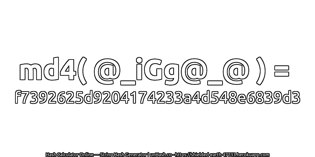 md4( @_iGg@_@ ) = f7392625d9204174233a4d548e6839d3 | unHash.co