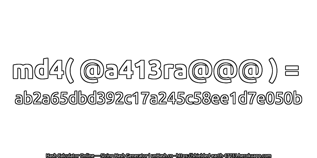 md4( @a413ra@@@ ) = ab2a65dbd392c17a245c58ee1d7e050b | unHash.co