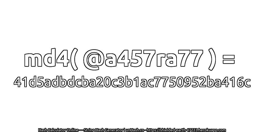 md4( @a457ra77 ) = 41d5adbdcba20c3b1ac7750952ba416c | unHash.co