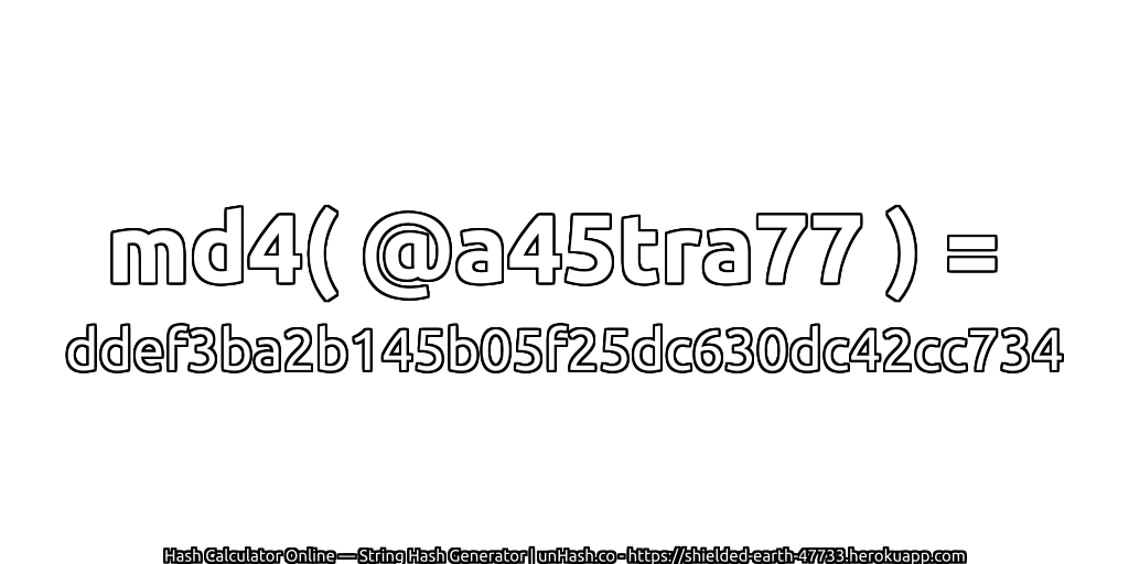 md4( @a45tra77 ) = ddef3ba2b145b05f25dc630dc42cc734 | unHash.co
