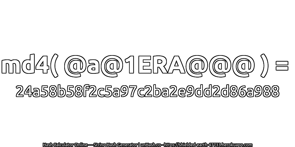 md4( @a@1ERA@@@ ) = 24a58b58f2c5a97c2ba2e9dd2d86a988 | unHash.co