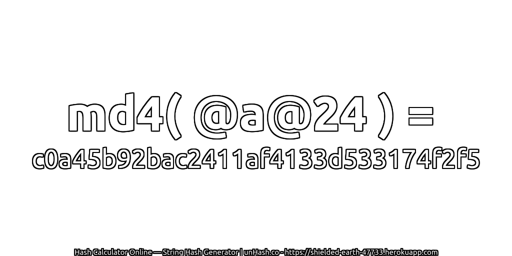 md4( @a@24 ) = c0a45b92bac2411af4133d533174f2f5 | unHash.co