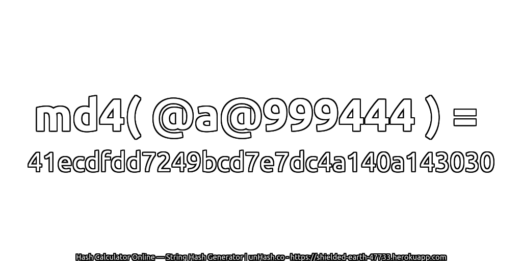 md4( @a@999444 ) = 41ecdfdd7249bcd7e7dc4a140a143030 | unHash.co