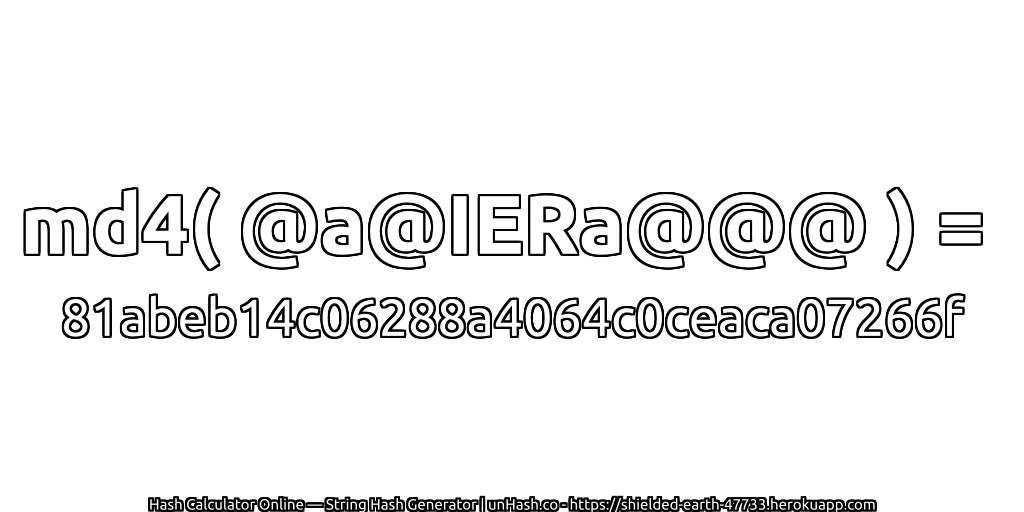 md4( @a@IERa@@@ ) = 81abeb14c06288a4064c0ceaca07266f | unHash.co