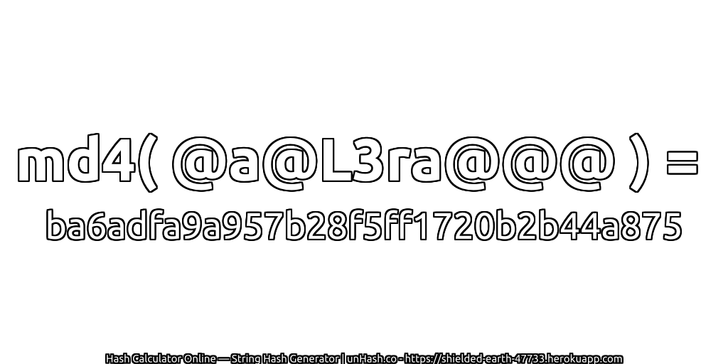 md4( @a@L3ra@@@ ) = ba6adfa9a957b28f5ff1720b2b44a875 | unHash.co