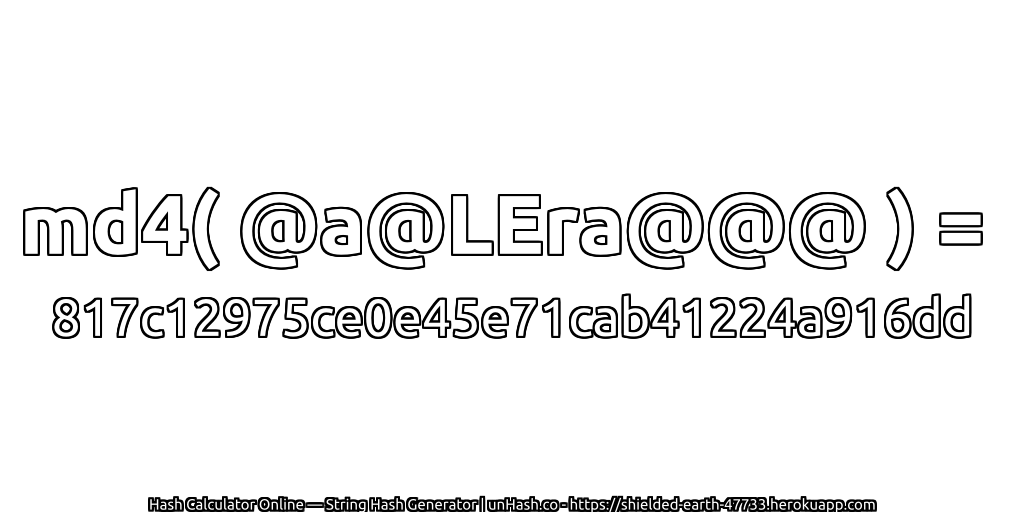 md4( @a@LEra@@@ ) = 817c12975ce0e45e71cab41224a916dd | unHash.co