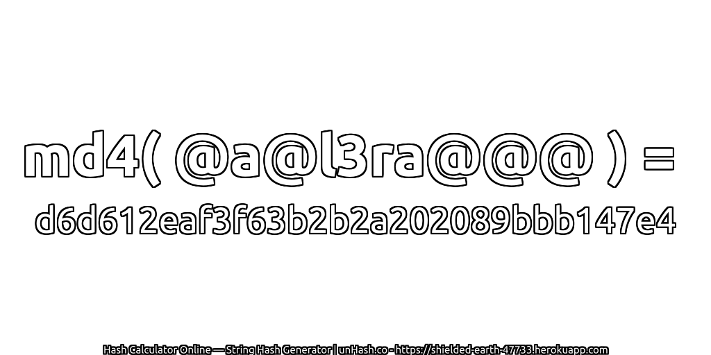 md4( @a@l3ra@@@ ) = d6d612eaf3f63b2b2a202089bbb147e4 | unHash.co