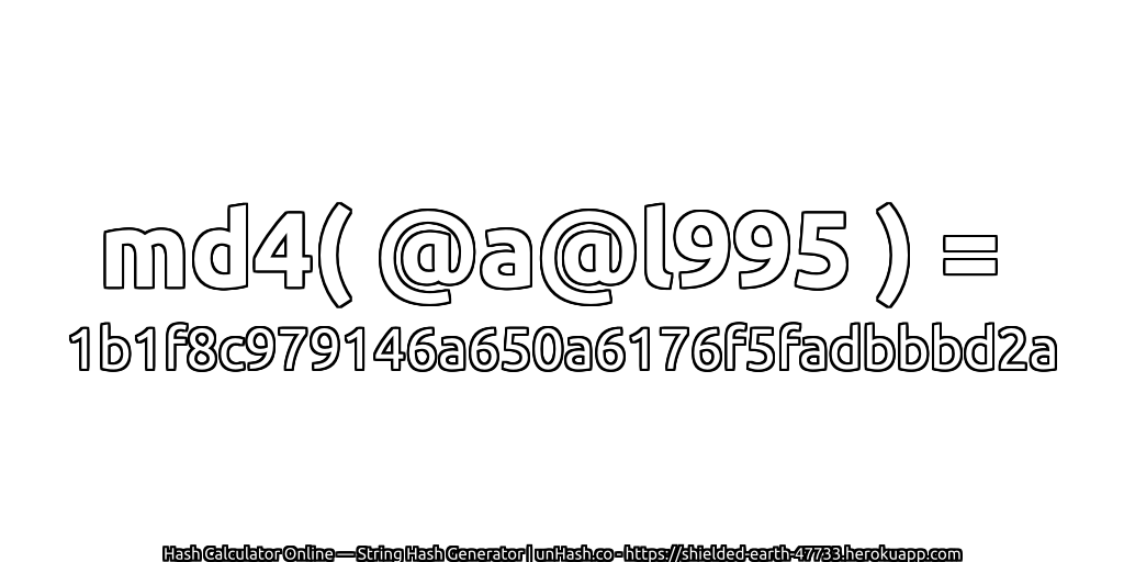 md4( @a@l995 ) = 1b1f8c979146a650a6176f5fadbbbd2a | unHash.co