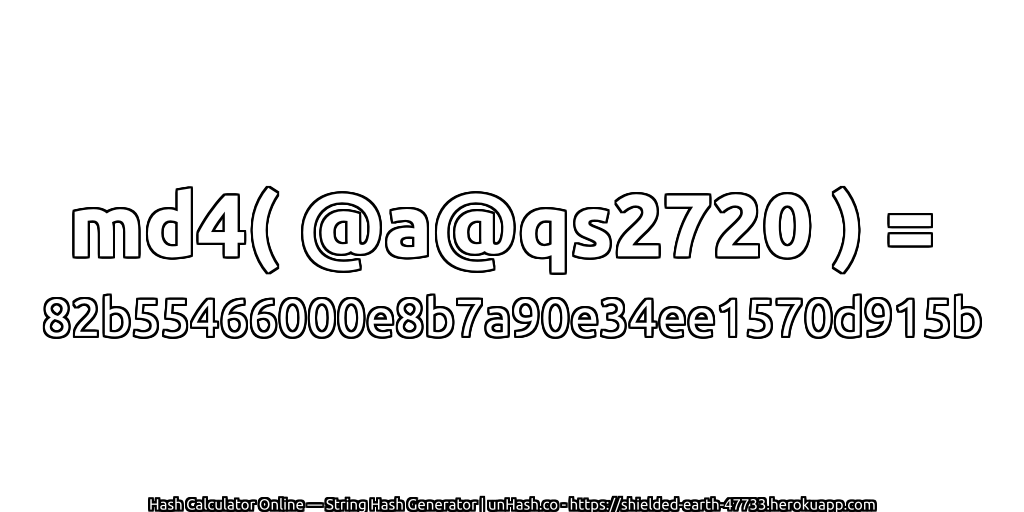 md4( @a@qs2720 ) = 82b55466000e8b7a90e34ee1570d915b | unHash.co
