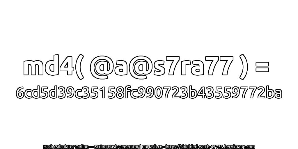 md4( @a@s7ra77 ) = 6cd5d39c35158fc990723b43559772ba | unHash.co