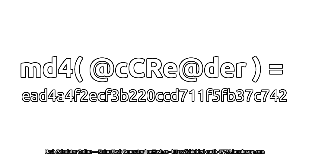 md4( @cCRe@der ) = ead4a4f2ecf3b220ccd711f5fb37c742 | unHash.co