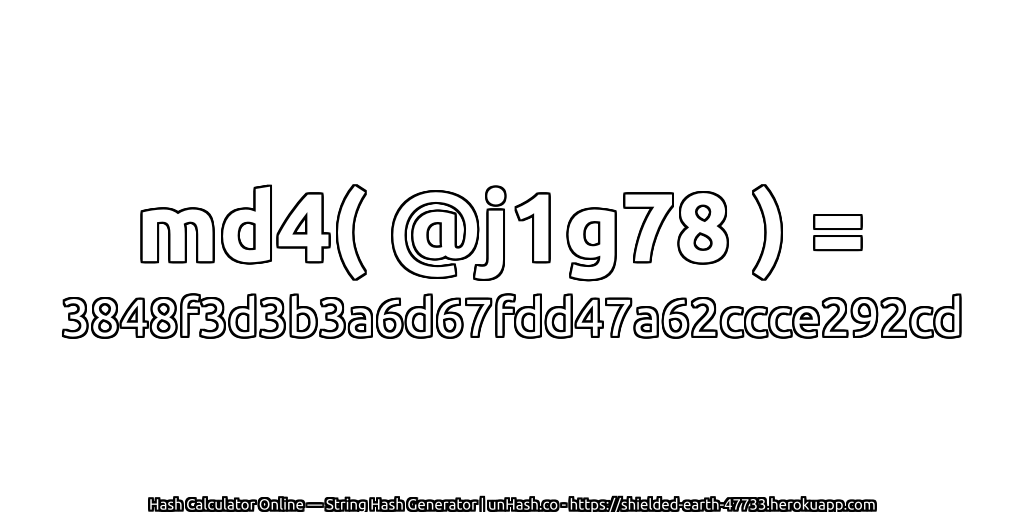 md4( @j1g78 ) = 3848f3d3b3a6d67fdd47a62ccce292cd | unHash.co