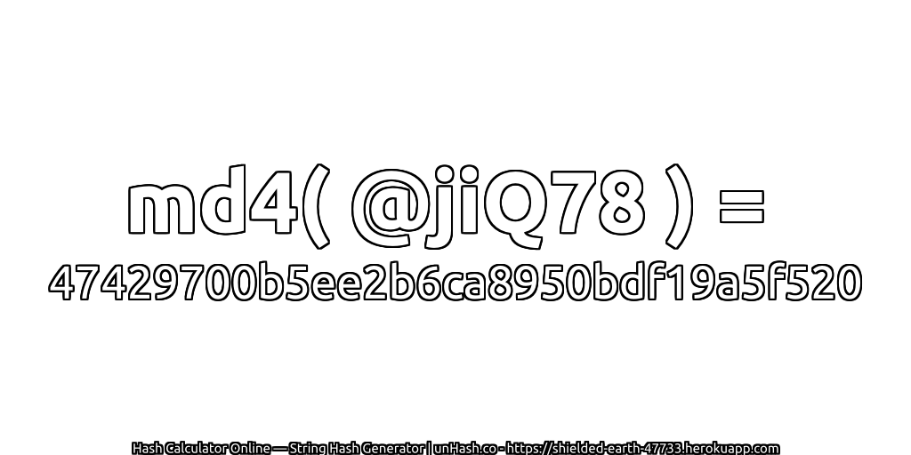 md4( @jiQ78 ) = 47429700b5ee2b6ca8950bdf19a5f520 | unHash.co