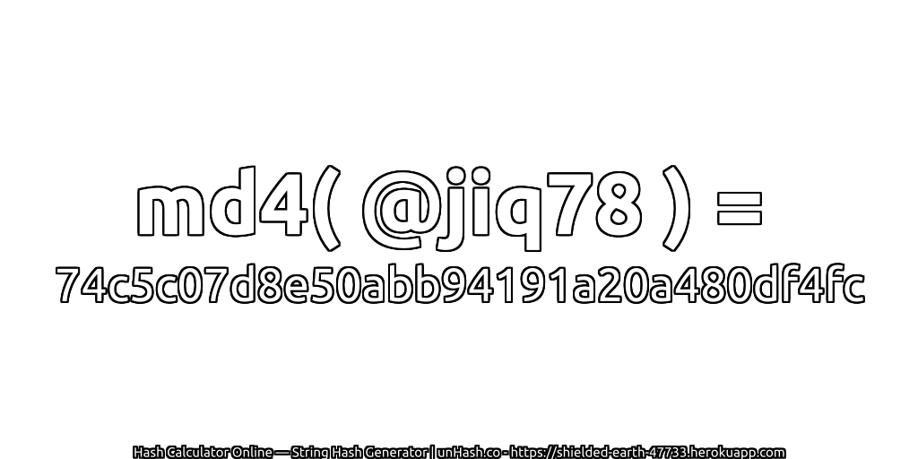 md4( @jiq78 ) = 74c5c07d8e50abb94191a20a480df4fc | unHash.co