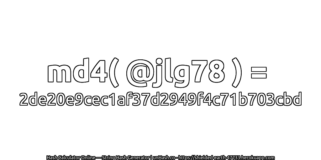 md4( @jlg78 ) = 2de20e9cec1af37d2949f4c71b703cbd | unHash.co