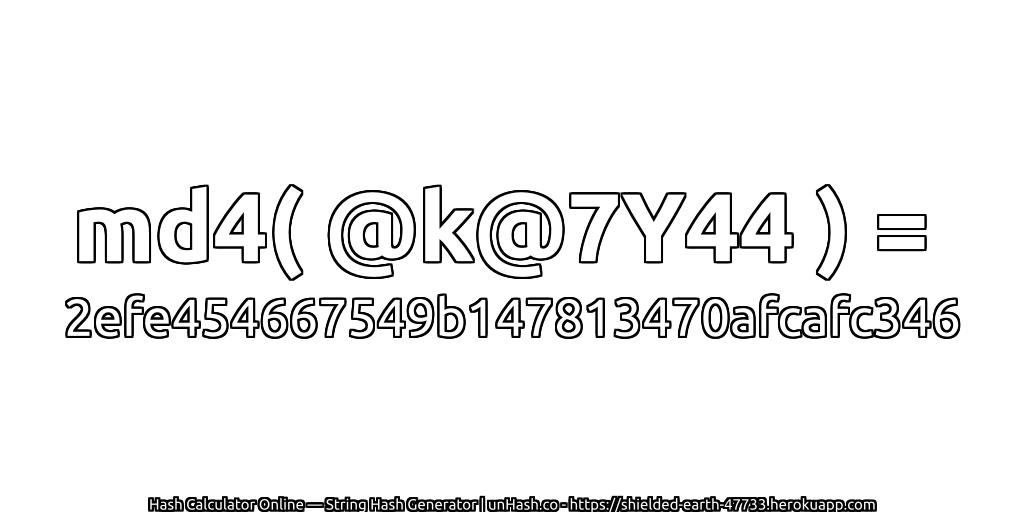 md4( @k@7Y44 ) = 2efe454667549b147813470afcafc346 | unHash.co