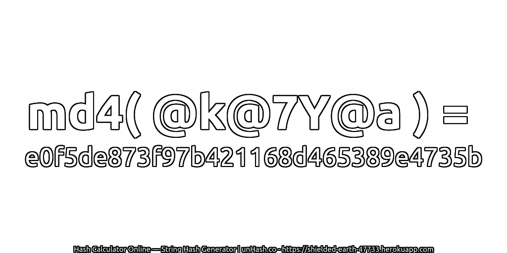 md4( @k@7Y@a ) = e0f5de873f97b421168d465389e4735b | unHash.co