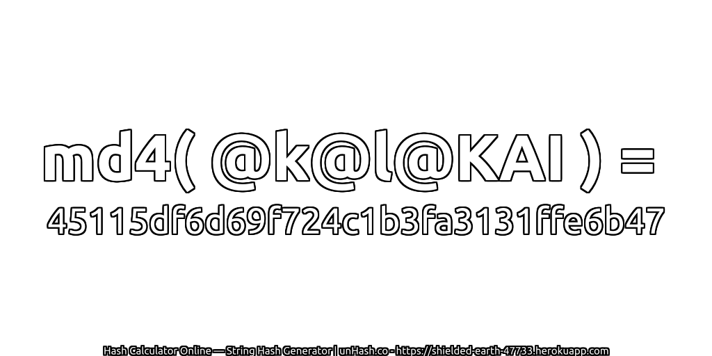 md4( @k@l@KAI ) = 45115df6d69f724c1b3fa3131ffe6b47 | unHash.co
