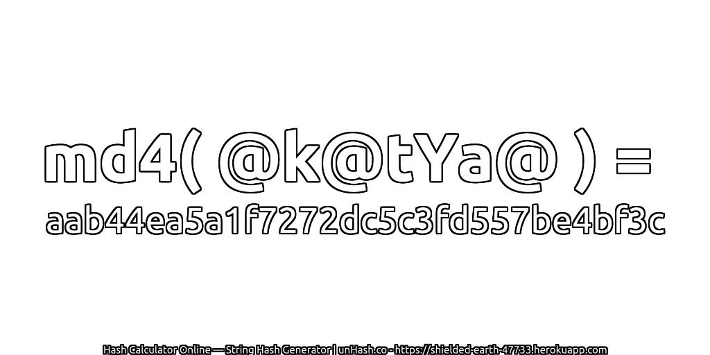 md4( @k@tYa@ ) = aab44ea5a1f7272dc5c3fd557be4bf3c | unHash.co