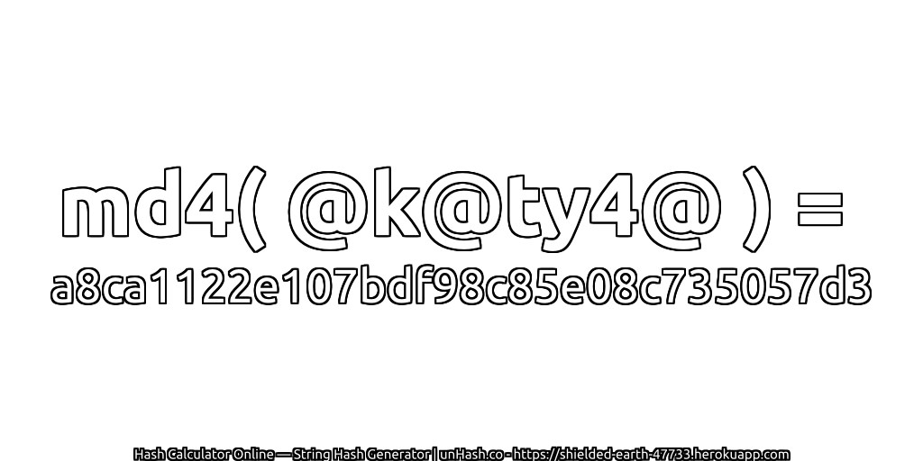 md4( @k@ty4@ ) = a8ca1122e107bdf98c85e08c735057d3 | unHash.co