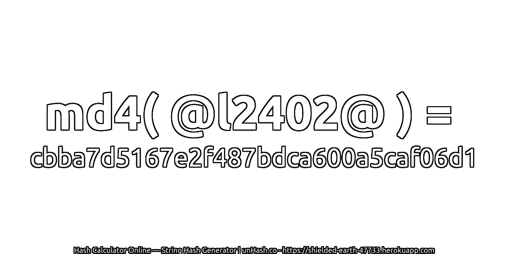 md4( @l2402@ ) = cbba7d5167e2f487bdca600a5caf06d1 | unHash.co
