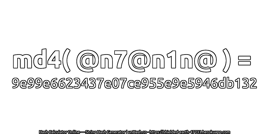 md4( @n7@n1n@ ) = 9e99e6623437e07ce955e9e5946db132 | unHash.co
