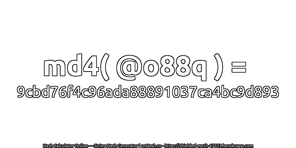 md4( @o88q ) = 9cbd76f4c96ada88891037ca4bc9d893 | unHash.co