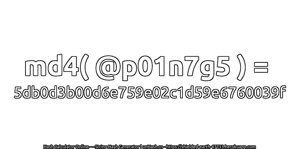 md4( @p01n7g5 ) = 5db0d3b00d6e759e02c1d59e6760039f | unHash.co