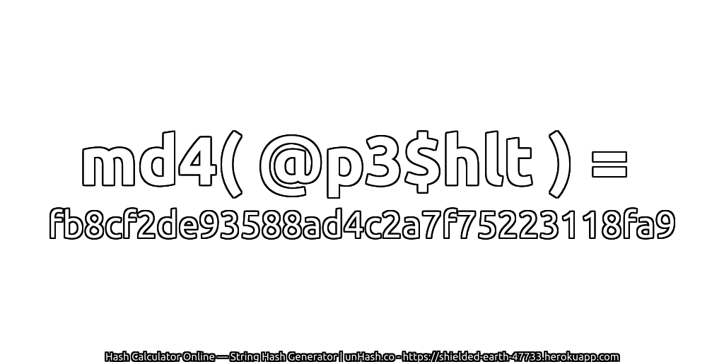 md4( @p3$hlt ) = fb8cf2de93588ad4c2a7f75223118fa9 | unHash.co