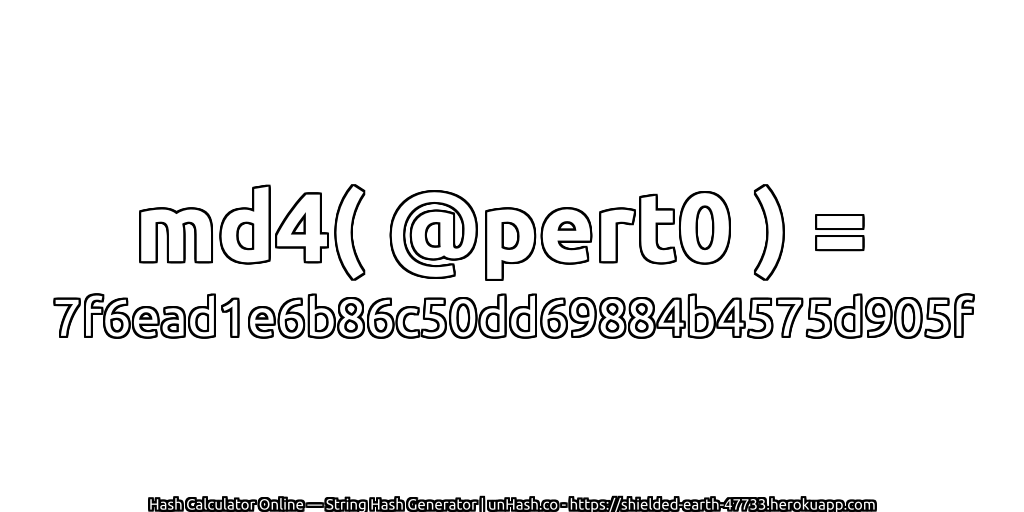 md4( @pert0 ) = 7f6ead1e6b86c50dd69884b4575d905f | unHash.co