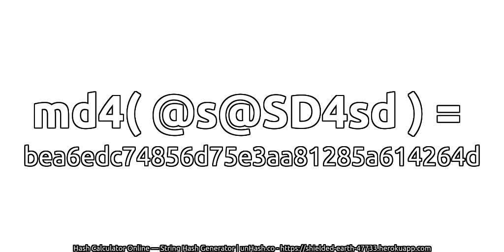 md4( @s@SD4sd ) = bea6edc74856d75e3aa81285a614264d | unHash.co