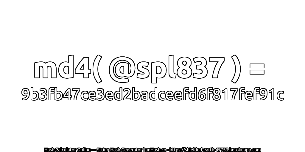 md4( @spl837 ) = 9b3fb47ce3ed2badceefd6f817fef91c | unHash.co
