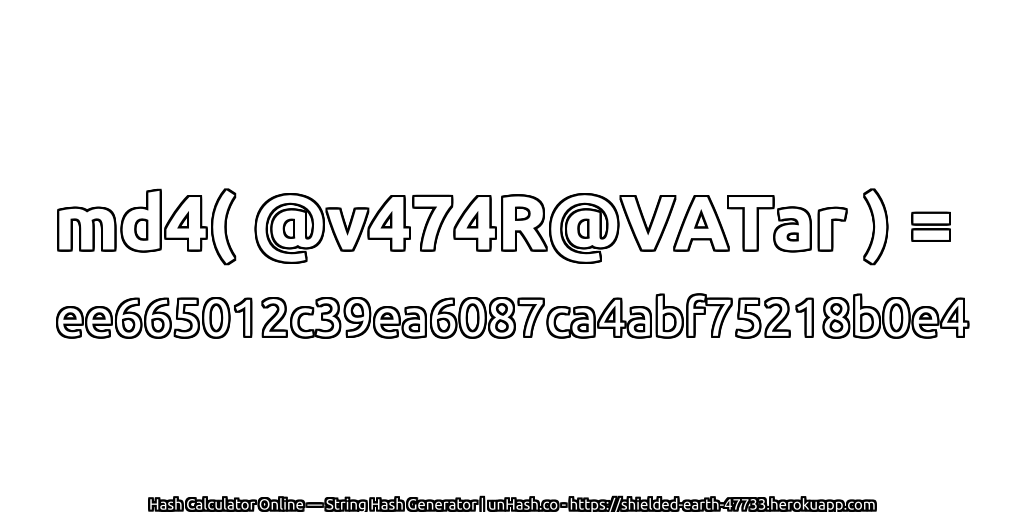 md4( @v474R@VATar ) = ee665012c39ea6087ca4abf75218b0e4 | unHash.co