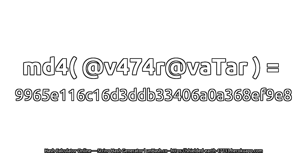 md4( @v474r@vaTar ) = 9965e116c16d3ddb33406a0a368ef9e8 | unHash.co